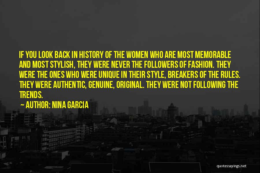 Nina Garcia Quotes: If You Look Back In History Of The Women Who Are Most Memorable And Most Stylish, They Were Never The