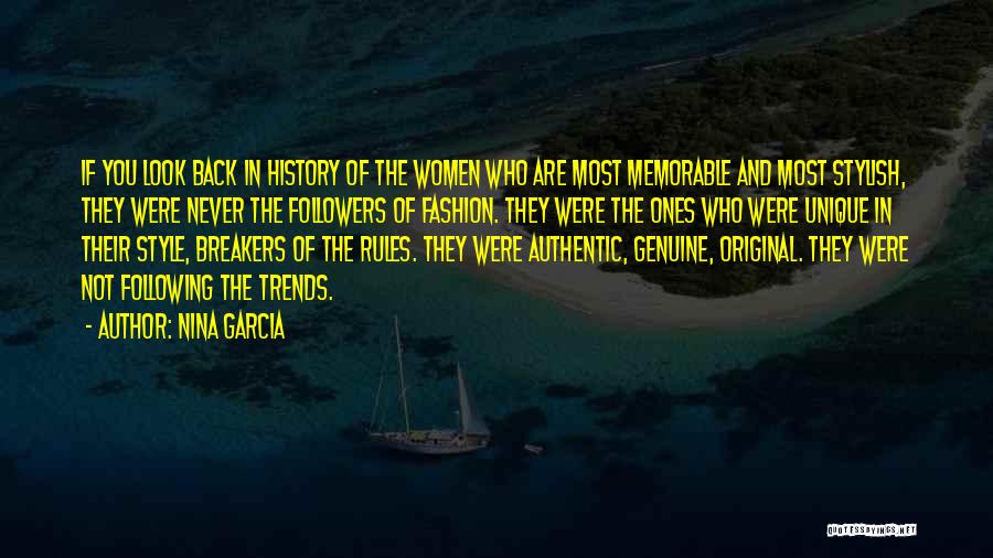 Nina Garcia Quotes: If You Look Back In History Of The Women Who Are Most Memorable And Most Stylish, They Were Never The