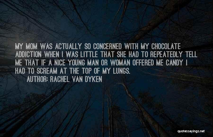 Rachel Van Dyken Quotes: My Mom Was Actually So Concerned With My Chocolate Addiction When I Was Little That She Had To Repeatedly Tell