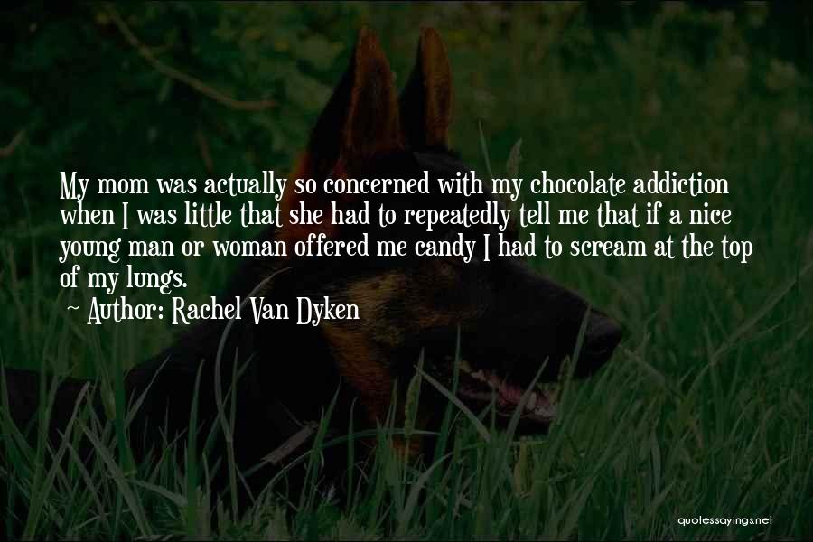 Rachel Van Dyken Quotes: My Mom Was Actually So Concerned With My Chocolate Addiction When I Was Little That She Had To Repeatedly Tell