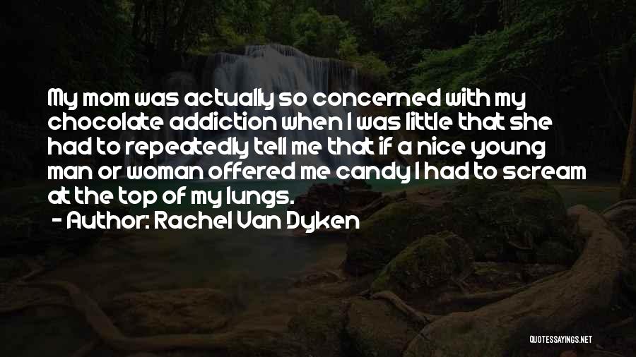 Rachel Van Dyken Quotes: My Mom Was Actually So Concerned With My Chocolate Addiction When I Was Little That She Had To Repeatedly Tell