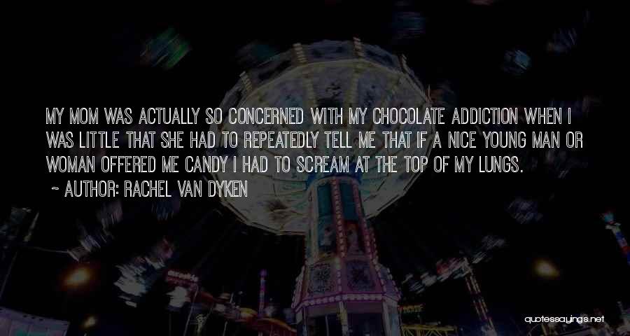 Rachel Van Dyken Quotes: My Mom Was Actually So Concerned With My Chocolate Addiction When I Was Little That She Had To Repeatedly Tell