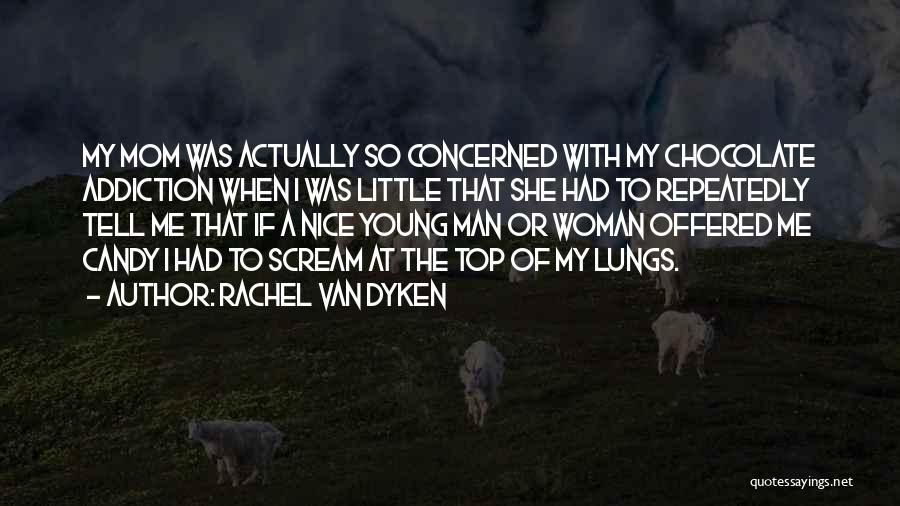 Rachel Van Dyken Quotes: My Mom Was Actually So Concerned With My Chocolate Addiction When I Was Little That She Had To Repeatedly Tell