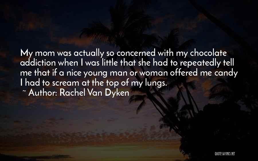 Rachel Van Dyken Quotes: My Mom Was Actually So Concerned With My Chocolate Addiction When I Was Little That She Had To Repeatedly Tell