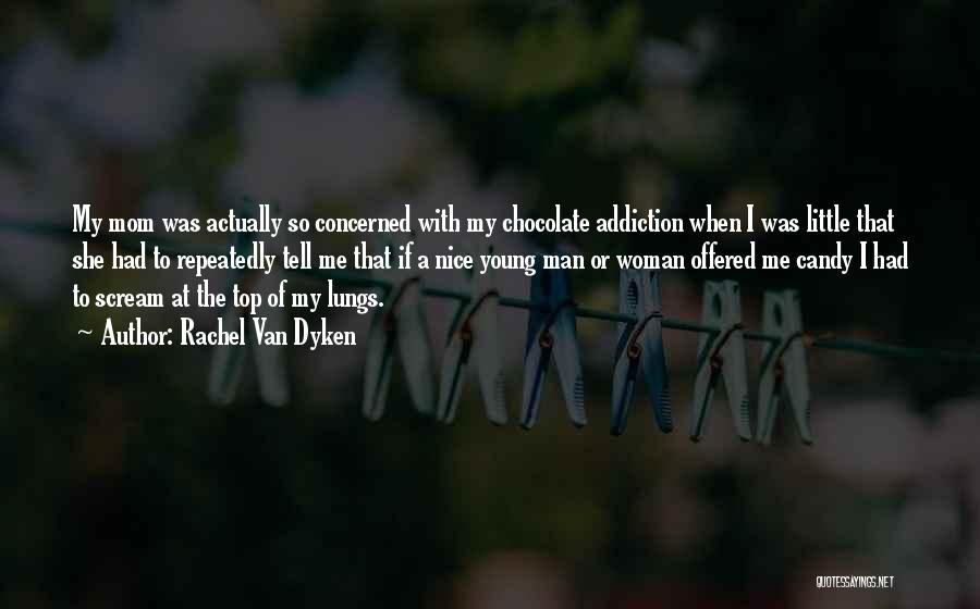 Rachel Van Dyken Quotes: My Mom Was Actually So Concerned With My Chocolate Addiction When I Was Little That She Had To Repeatedly Tell