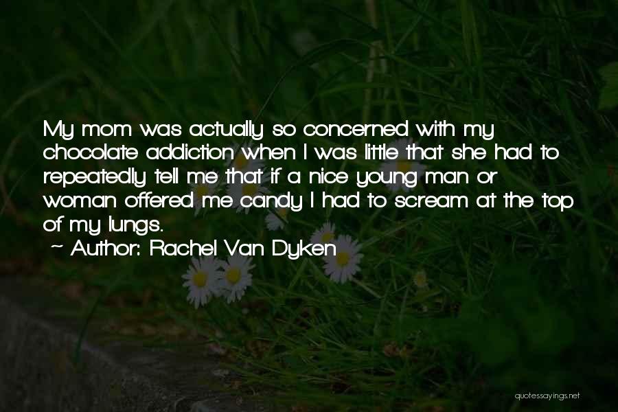 Rachel Van Dyken Quotes: My Mom Was Actually So Concerned With My Chocolate Addiction When I Was Little That She Had To Repeatedly Tell