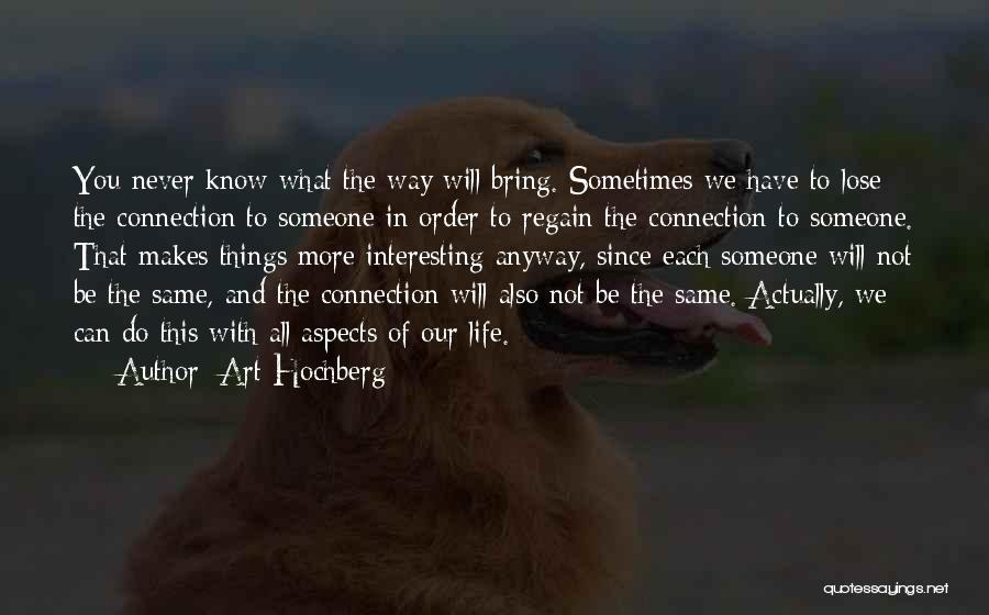 Art Hochberg Quotes: You Never Know What The Way Will Bring. Sometimes We Have To Lose The Connection To Someone In Order To