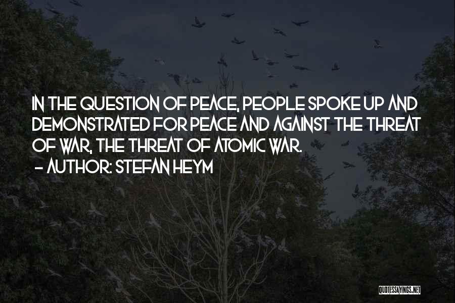 Stefan Heym Quotes: In The Question Of Peace, People Spoke Up And Demonstrated For Peace And Against The Threat Of War, The Threat