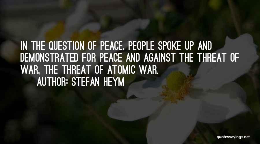Stefan Heym Quotes: In The Question Of Peace, People Spoke Up And Demonstrated For Peace And Against The Threat Of War, The Threat