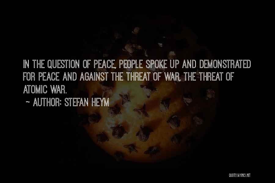Stefan Heym Quotes: In The Question Of Peace, People Spoke Up And Demonstrated For Peace And Against The Threat Of War, The Threat