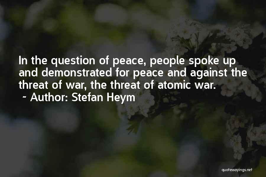 Stefan Heym Quotes: In The Question Of Peace, People Spoke Up And Demonstrated For Peace And Against The Threat Of War, The Threat