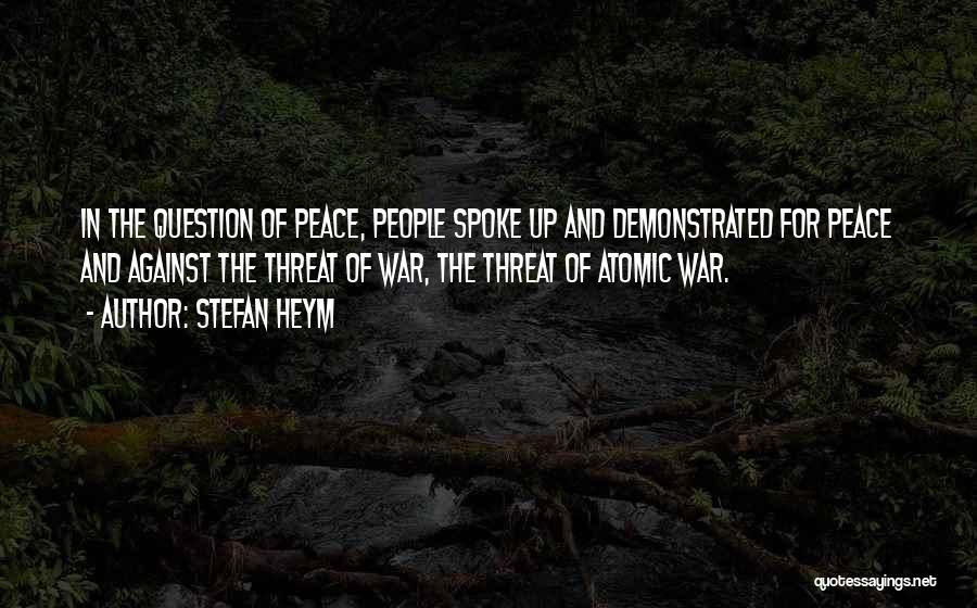 Stefan Heym Quotes: In The Question Of Peace, People Spoke Up And Demonstrated For Peace And Against The Threat Of War, The Threat