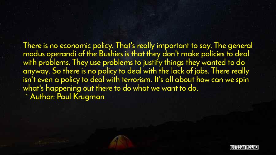 Paul Krugman Quotes: There Is No Economic Policy. That's Really Important To Say. The General Modus Operandi Of The Bushies Is That They