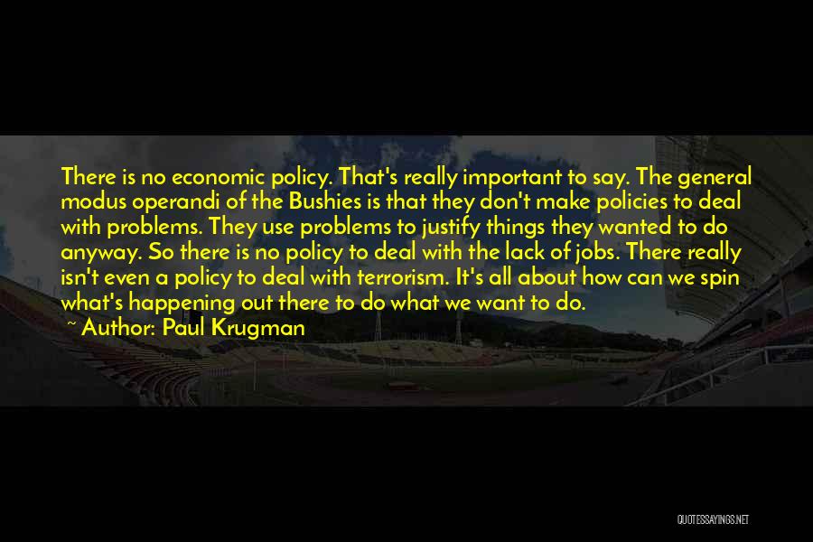 Paul Krugman Quotes: There Is No Economic Policy. That's Really Important To Say. The General Modus Operandi Of The Bushies Is That They