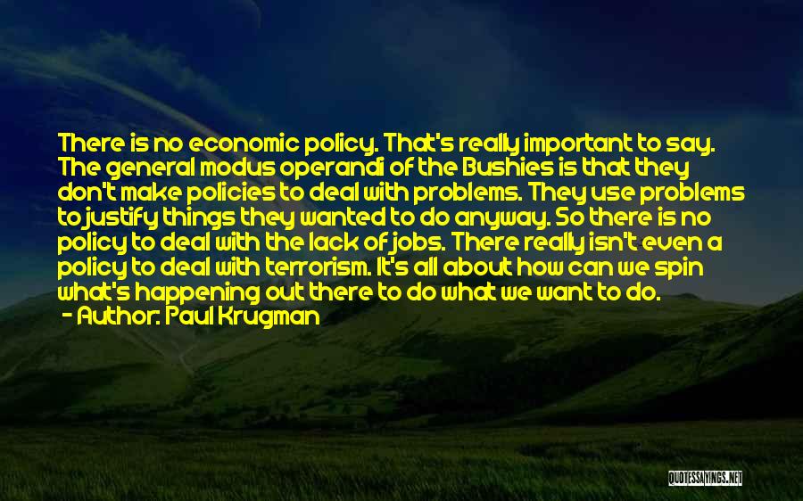 Paul Krugman Quotes: There Is No Economic Policy. That's Really Important To Say. The General Modus Operandi Of The Bushies Is That They