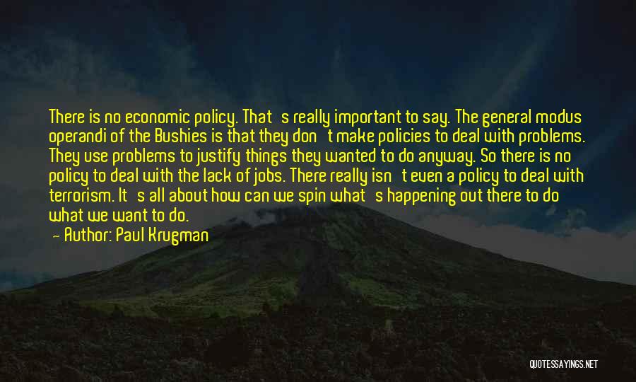 Paul Krugman Quotes: There Is No Economic Policy. That's Really Important To Say. The General Modus Operandi Of The Bushies Is That They