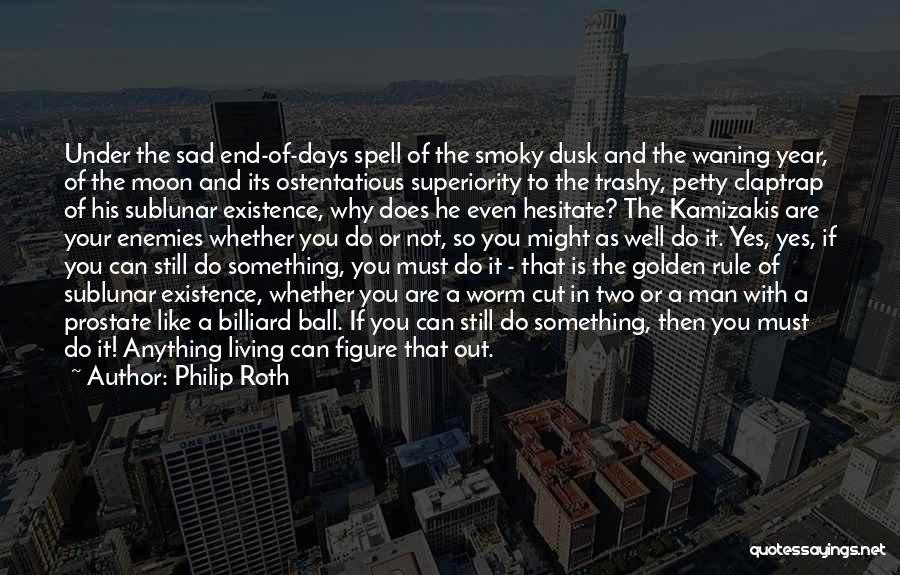 Philip Roth Quotes: Under The Sad End-of-days Spell Of The Smoky Dusk And The Waning Year, Of The Moon And Its Ostentatious Superiority