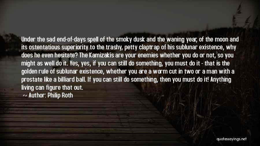 Philip Roth Quotes: Under The Sad End-of-days Spell Of The Smoky Dusk And The Waning Year, Of The Moon And Its Ostentatious Superiority