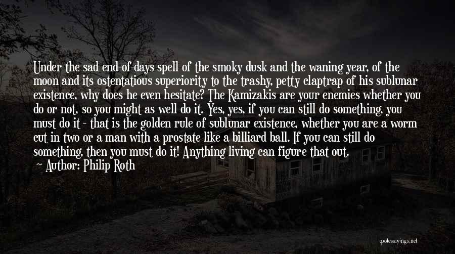 Philip Roth Quotes: Under The Sad End-of-days Spell Of The Smoky Dusk And The Waning Year, Of The Moon And Its Ostentatious Superiority