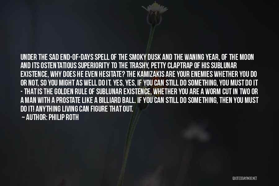 Philip Roth Quotes: Under The Sad End-of-days Spell Of The Smoky Dusk And The Waning Year, Of The Moon And Its Ostentatious Superiority