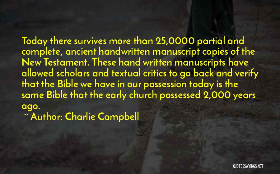 Charlie Campbell Quotes: Today There Survives More Than 25,0000 Partial And Complete, Ancient Handwritten Manuscript Copies Of The New Testament. These Hand Written