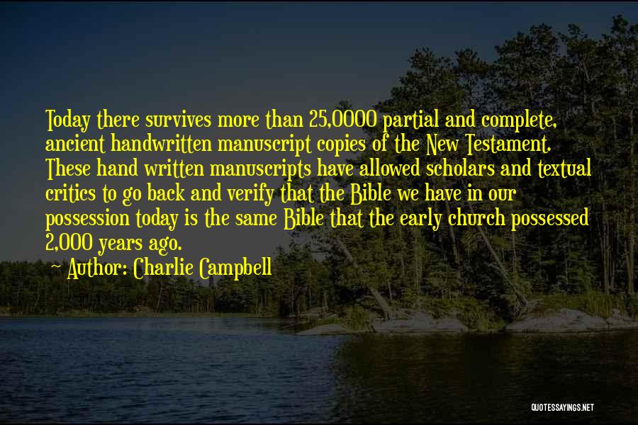 Charlie Campbell Quotes: Today There Survives More Than 25,0000 Partial And Complete, Ancient Handwritten Manuscript Copies Of The New Testament. These Hand Written