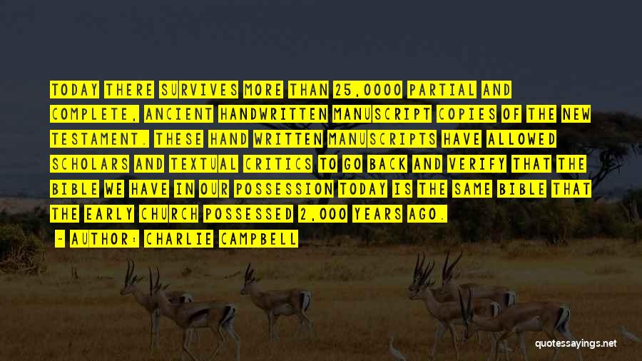 Charlie Campbell Quotes: Today There Survives More Than 25,0000 Partial And Complete, Ancient Handwritten Manuscript Copies Of The New Testament. These Hand Written