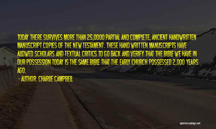 Charlie Campbell Quotes: Today There Survives More Than 25,0000 Partial And Complete, Ancient Handwritten Manuscript Copies Of The New Testament. These Hand Written