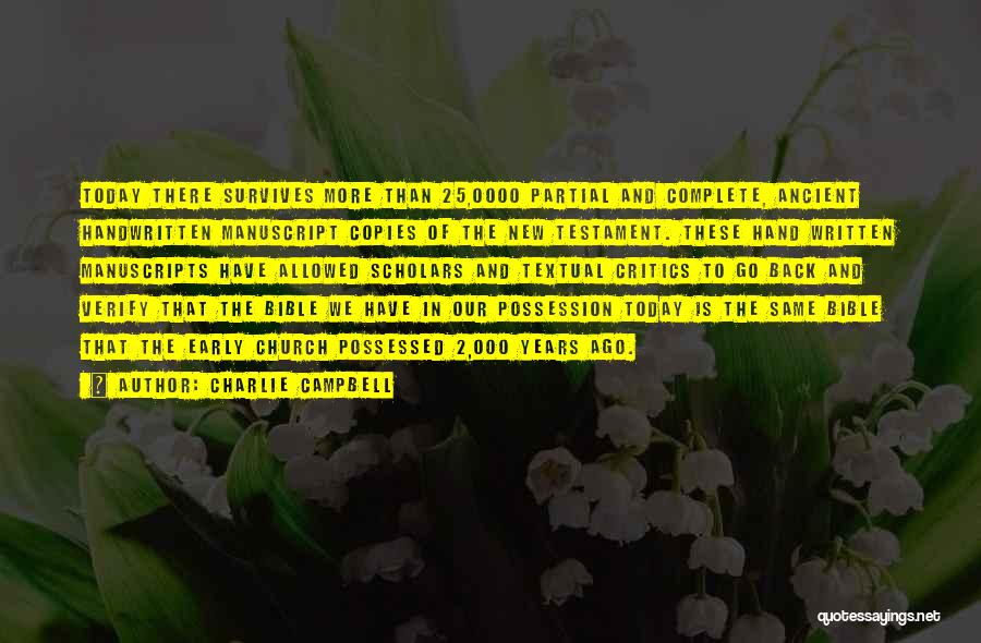 Charlie Campbell Quotes: Today There Survives More Than 25,0000 Partial And Complete, Ancient Handwritten Manuscript Copies Of The New Testament. These Hand Written