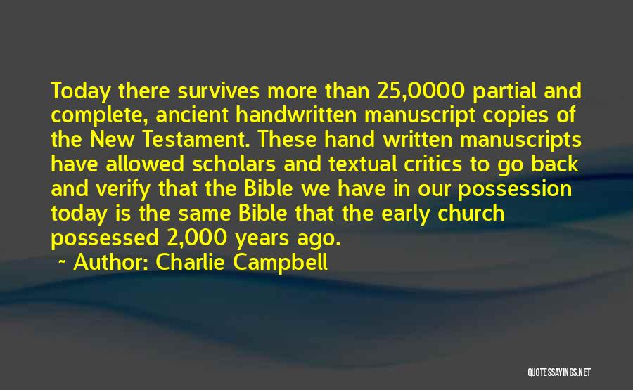 Charlie Campbell Quotes: Today There Survives More Than 25,0000 Partial And Complete, Ancient Handwritten Manuscript Copies Of The New Testament. These Hand Written