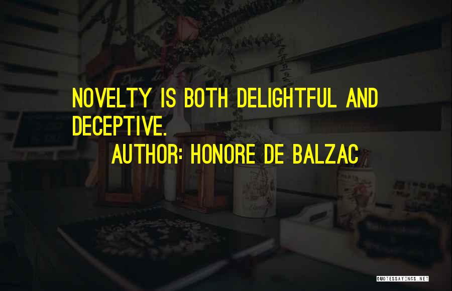 Honore De Balzac Quotes: Novelty Is Both Delightful And Deceptive.