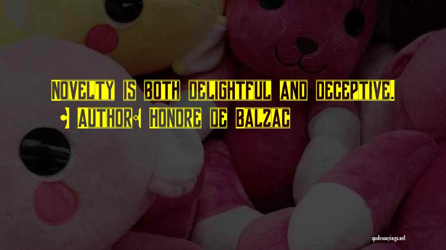 Honore De Balzac Quotes: Novelty Is Both Delightful And Deceptive.