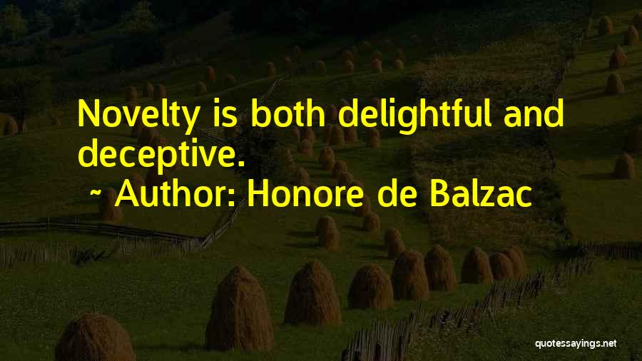 Honore De Balzac Quotes: Novelty Is Both Delightful And Deceptive.