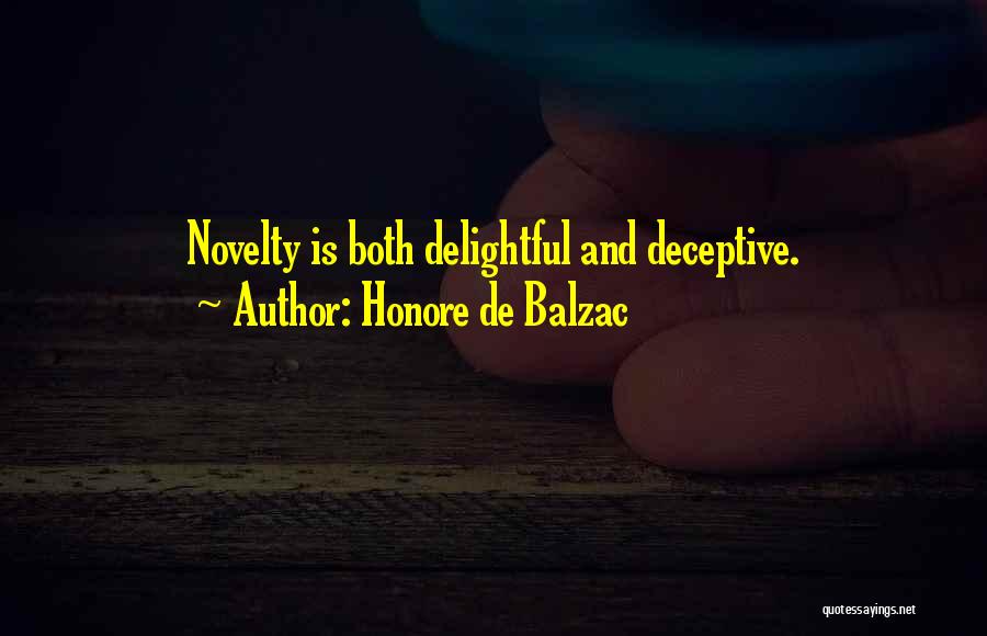 Honore De Balzac Quotes: Novelty Is Both Delightful And Deceptive.