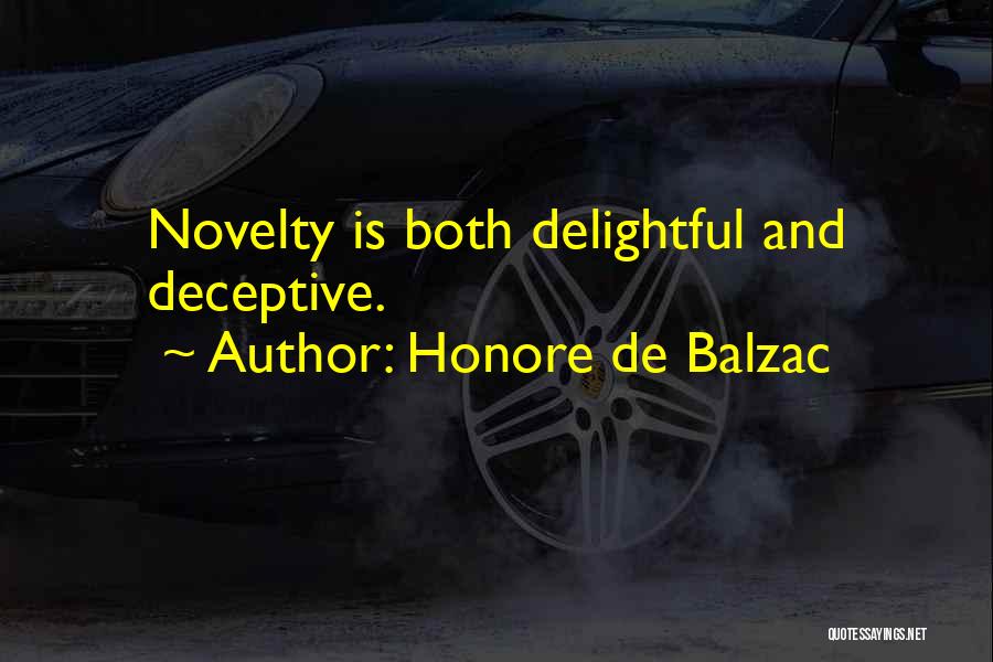 Honore De Balzac Quotes: Novelty Is Both Delightful And Deceptive.