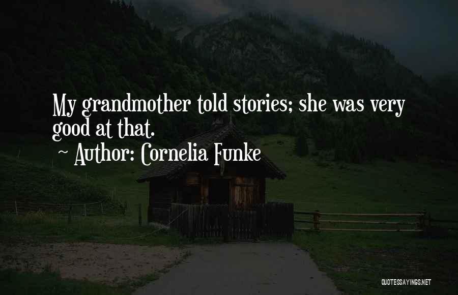 Cornelia Funke Quotes: My Grandmother Told Stories; She Was Very Good At That.