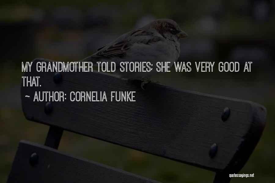 Cornelia Funke Quotes: My Grandmother Told Stories; She Was Very Good At That.