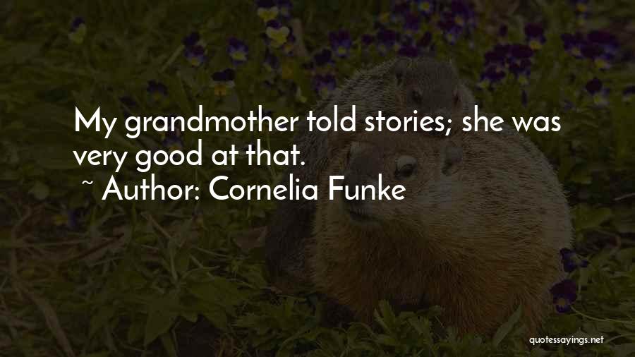 Cornelia Funke Quotes: My Grandmother Told Stories; She Was Very Good At That.