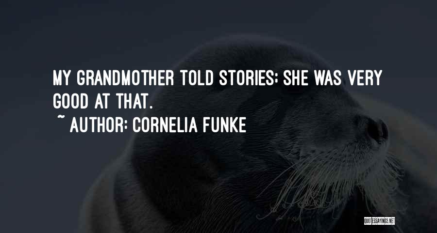 Cornelia Funke Quotes: My Grandmother Told Stories; She Was Very Good At That.