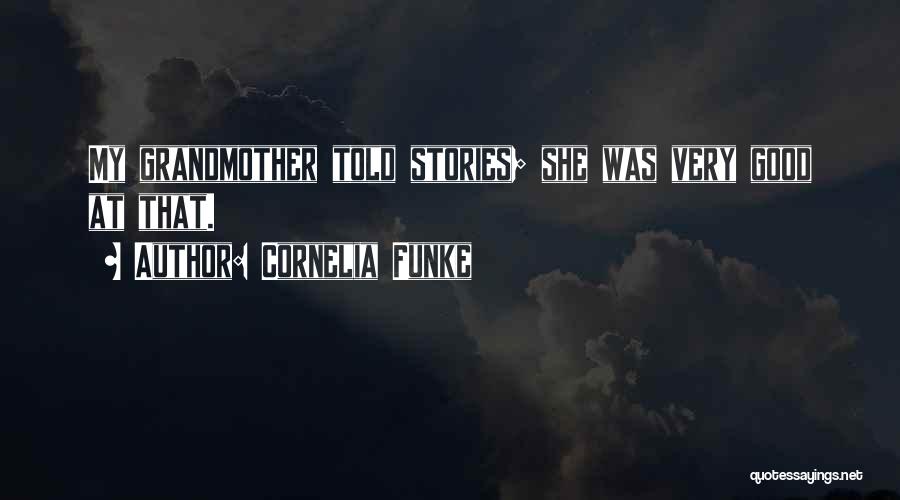 Cornelia Funke Quotes: My Grandmother Told Stories; She Was Very Good At That.