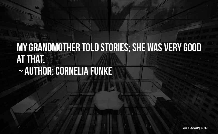 Cornelia Funke Quotes: My Grandmother Told Stories; She Was Very Good At That.