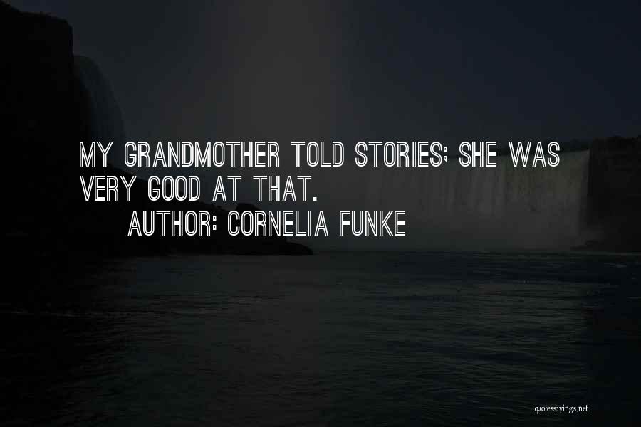 Cornelia Funke Quotes: My Grandmother Told Stories; She Was Very Good At That.