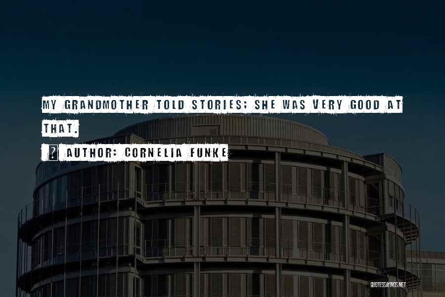 Cornelia Funke Quotes: My Grandmother Told Stories; She Was Very Good At That.