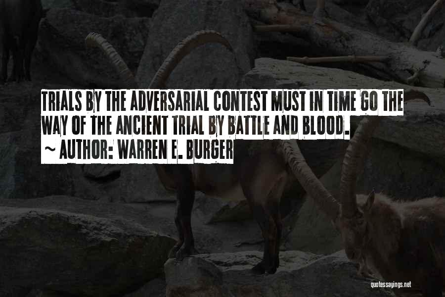 Warren E. Burger Quotes: Trials By The Adversarial Contest Must In Time Go The Way Of The Ancient Trial By Battle And Blood.