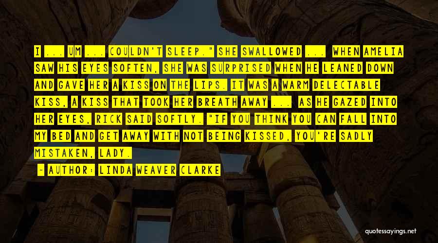 Linda Weaver Clarke Quotes: I ... Um ... Couldn't Sleep. She Swallowed ... When Amelia Saw His Eyes Soften, She Was Surprised When He