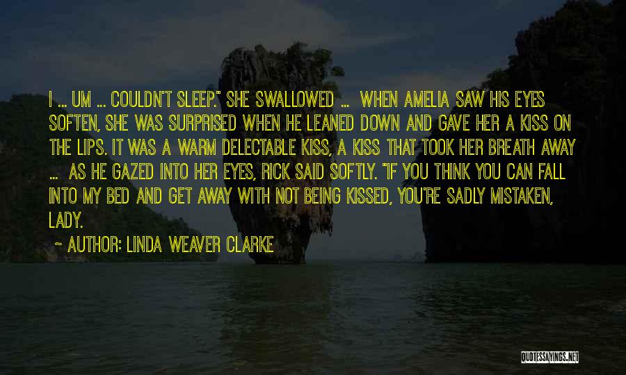 Linda Weaver Clarke Quotes: I ... Um ... Couldn't Sleep. She Swallowed ... When Amelia Saw His Eyes Soften, She Was Surprised When He