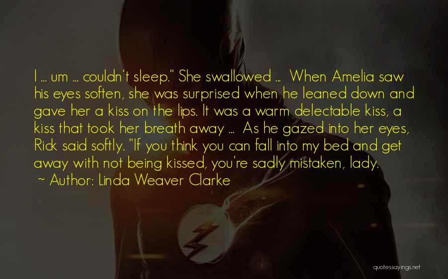 Linda Weaver Clarke Quotes: I ... Um ... Couldn't Sleep. She Swallowed ... When Amelia Saw His Eyes Soften, She Was Surprised When He