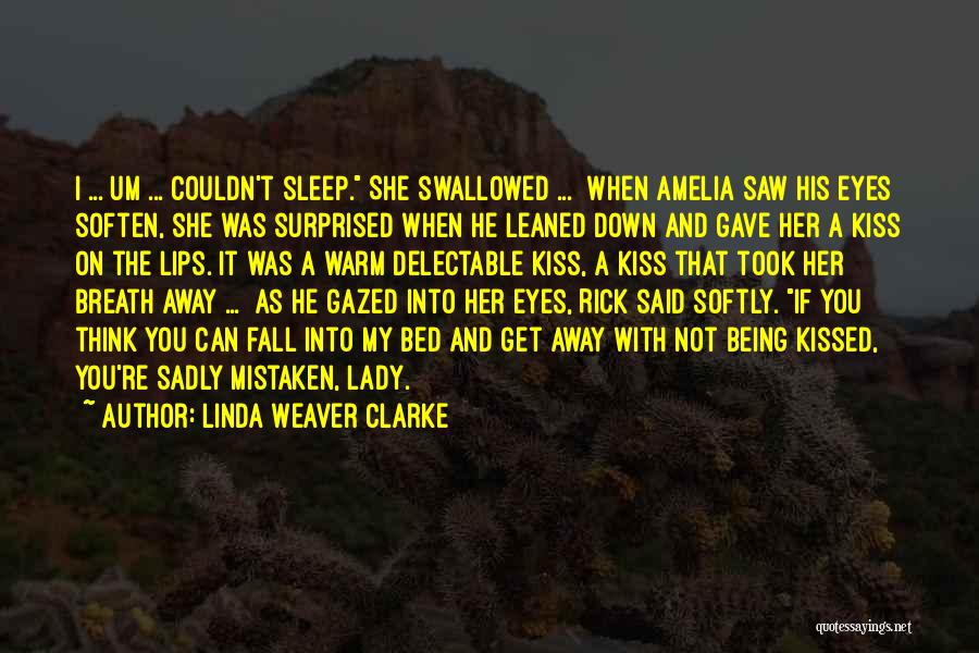 Linda Weaver Clarke Quotes: I ... Um ... Couldn't Sleep. She Swallowed ... When Amelia Saw His Eyes Soften, She Was Surprised When He