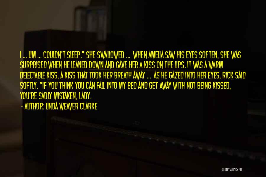 Linda Weaver Clarke Quotes: I ... Um ... Couldn't Sleep. She Swallowed ... When Amelia Saw His Eyes Soften, She Was Surprised When He