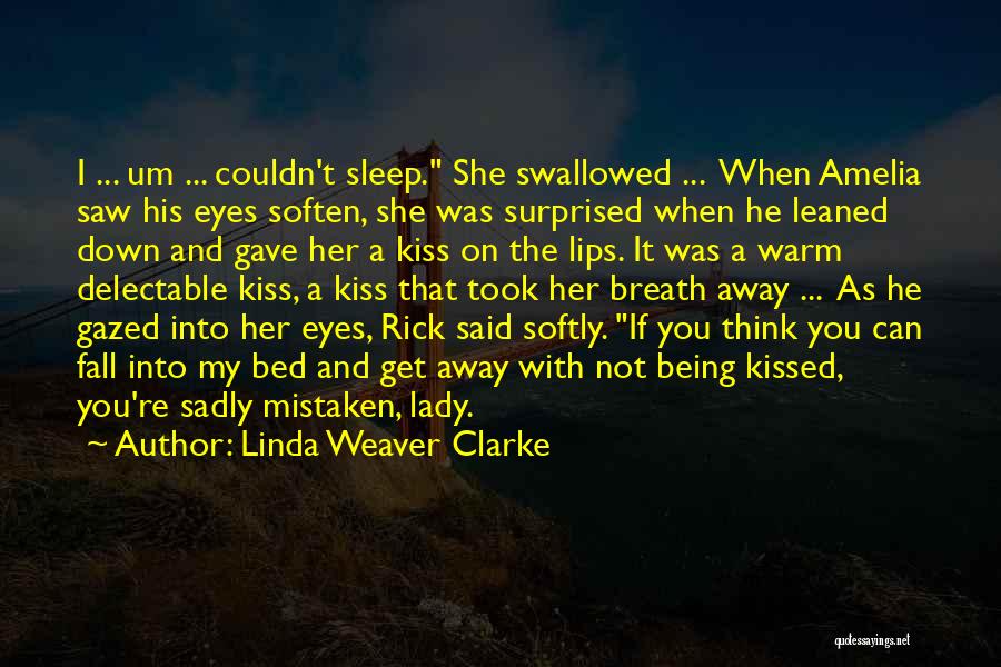 Linda Weaver Clarke Quotes: I ... Um ... Couldn't Sleep. She Swallowed ... When Amelia Saw His Eyes Soften, She Was Surprised When He